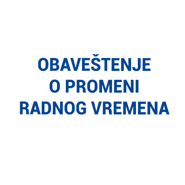 OBAVEŠTENJE O PROMENI RADNOG VREMENA